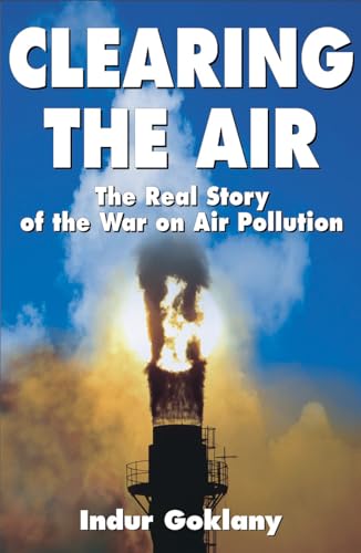 Clearing the Air: The Real Story of the War on Air Pollution (9781882577835) by Goklany, Indur