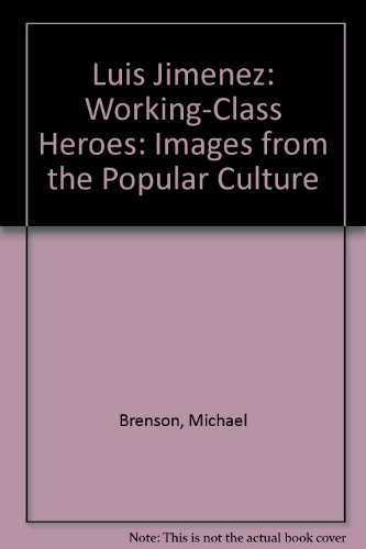 Luis Jimenez: Working-Class Heroes: Images from the Popular Culture (9781882603053) by Michael Brenson; Dave Hickey; Benito Huerta; Luis Jimenez