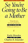 So You're Going to Be a Mother: Taking Control of Your Pregnancy (A People's Medical Society Book) (9781882606238) by Morales, Karla; Inlander, Charles B.