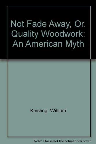 Stock image for Not Fade Away : Quality Woodwork, an American Myth for sale by Better World Books