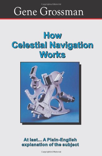 How Celestial Navigation Works: At Last... A Plain English Explanation Of The Subject (9781882629855) by Grossman, Gene