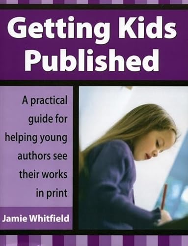 9781882664092: Getting Kids Published: A Practical Guide for Helping Young Authors See Their Works in Print