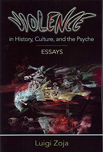 VIOLENCE IN HISTORY, CULTURE, AND THE PSYCHE: Essays