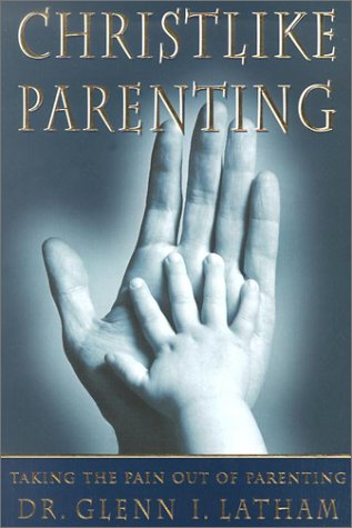 9781882723461: Christlike Parenting: Taking the Pain Out of Parenting