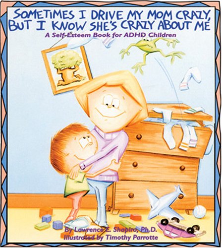 Beispielbild fr Sometimes I Drive My Mom Crazy, But I Know She's Crazy About Me: A Self-Esteem Book for Overactive and Impulsive Children zum Verkauf von Your Online Bookstore