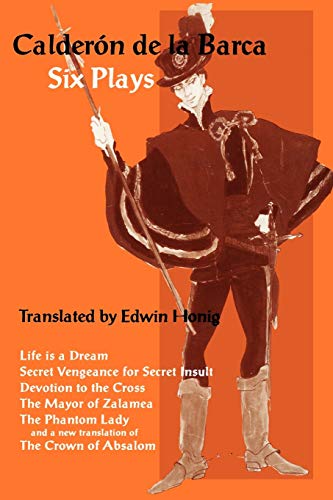 Six Plays: Secret Vengeance for Secret Insult, Devotion to the Cross, the Phantom Lady, the Mayor of Zalamea, Life Is a Dream. - Barca, Calderon