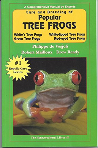 Care and Breeding of Popular Tree Frogs: A Practical Manual for the Serious Hobbyist (General Care and Maintenance of Series) (9781882770366) by Philippe De Vosjoli; Robert Mailloux; Drew Ready