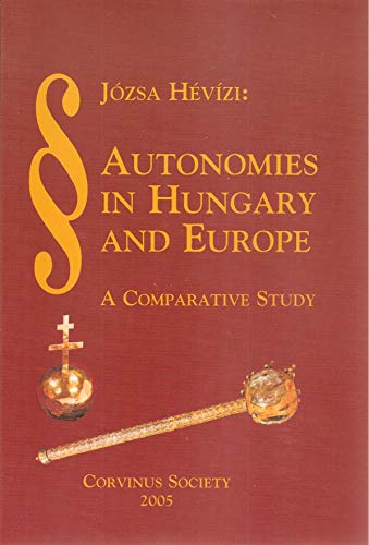 Stock image for Autonomies in Hungary and Europe: a Comparative Study The Regional and Ecclesiastic Autonomy of the Minorities and Nationality Groups for sale by B-Line Books