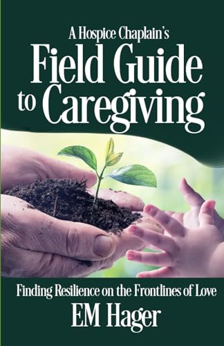 Beispielbild fr A Hospice Chaplain's Fieldguide to Caregiving: Finding Resilience on the Frontlines of Love zum Verkauf von ThriftBooks-Dallas