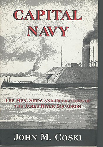 Capital Navy: The Men, Ships And Operations Of The James River Squadron (9781882810031) by Coski, John M.