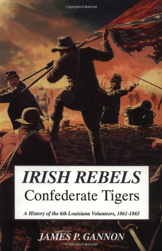 Imagen de archivo de Irish Rebels, Confederate Tigers: A History of the 6th Louisiana Volunteers a la venta por ThriftBooks-Dallas