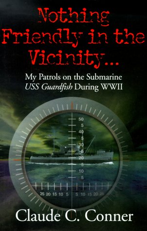 9781882810413: Nothing Friendly in the Vicinity: My Patrols on the Submarine USS Guardfish during WWII