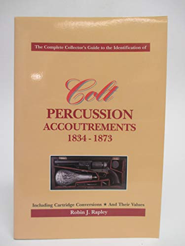 9781882824083: The complete collector's guide to the identification of Colt percussion accoutrements, 1834-1873: Including cartridge conversions and their valves