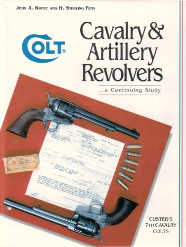 Colt Cavalry & Artillery Revolvers... A Continuing Study (9781882824090) by John A. Kopec; H. Sterling Fenn