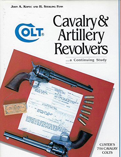 Colt Cavalry & Artillery Revolvers: A Continuing Study (9781882824106) by Kopec, John & Fenn, Sterling.