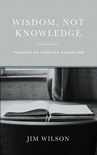 Stock image for Wisdom, Not Knowledge: Thoughts on Christian Counseling for sale by Half Price Books Inc.