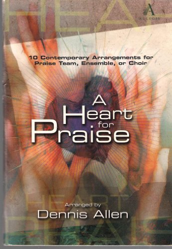 A Heart for Praise: 10 Contemporary Arrangements for Praise Team, Ensemble, or Choir (9781882854172) by Dennis And Nan Allen