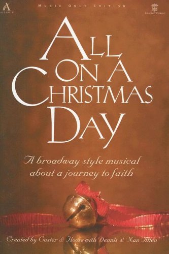 All On a Christmas Day: A Broadway Style Musical About a Journey to Faith (9781882854363) by Jim Custer; Bob Hoose; Dennis And Nan Allen