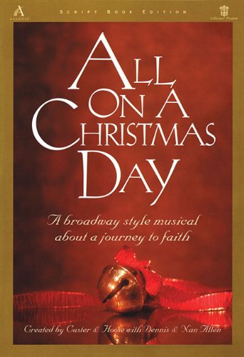 All on a Christmas Day: A Broadway Style Musical About a Journey of Faith (9781882854370) by Hoose, Bob; Custer, Jim; Allen, Dennis; Allen, Nan