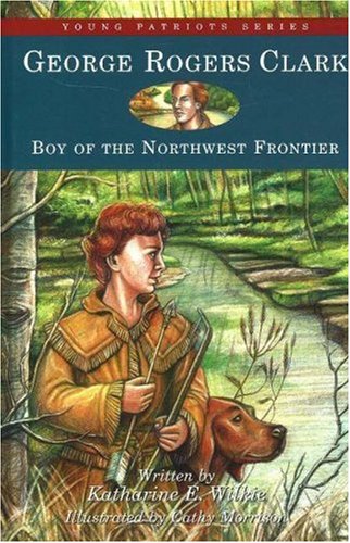 Beispielbild fr George Rogers Clark: Boy of the Northwest Frontier (8) (Young Patriots series) zum Verkauf von HPB-Movies