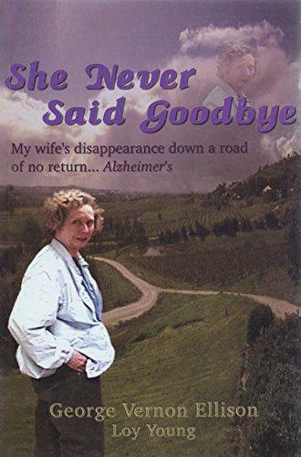 9781882888528: She Never Said Goodbye: My Wife's Disappearance Down a Road of No Return... Alzheimer's