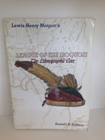 9781882903115: League of the Iroquois: The Ethnographic Core of Lewis Henry Morgan's Classic Account of the Iroquois Confederacy, Including Original Illustrations & Iroquois Confederacy Map
