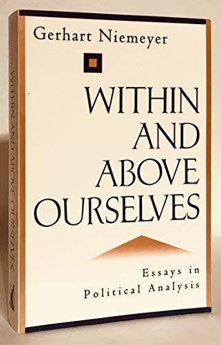 Within and Above Ourselves: Essays in Political Analysis (9781882926114) by Niemeyer, Gerhart