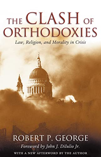 Clash Of Orthodoxies: Law Religion & Morality In Crisis (9781882926626) by George, Robert P.