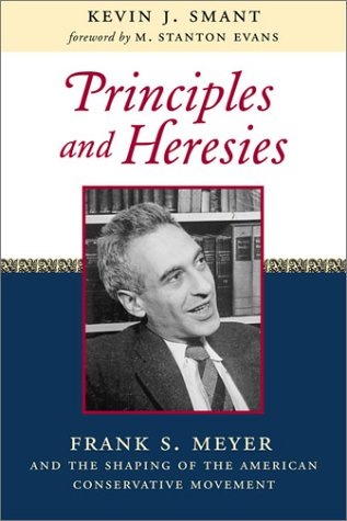 Principles and Heresies: Frank S. Meyer and the Shaping of the American Conservative Movement - Smant, Kevin J