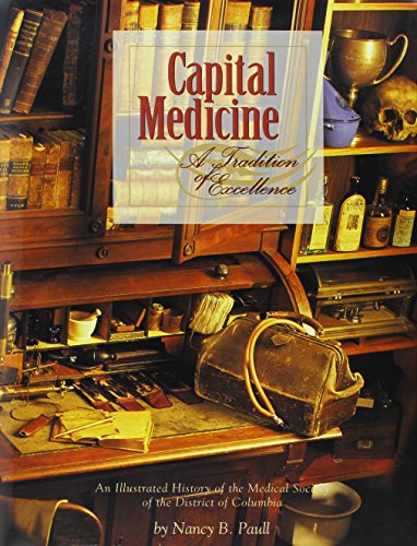 Imagen de archivo de Capital Medicine: A Tradition of Excellence. An Illustrated History of the Medical Society of the District of Columbia a la venta por Tiber Books