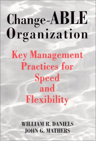 Change-ABLE Organization: Key Management Practices for Speed and Flexibility (9781882939022) by Daniels, William R.