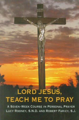 Lord Jesus, Teach Me to Pray: A Seven Week Course in Personal Prayer (9781882972555) by Rooney, Lucy; Faricy, Robert