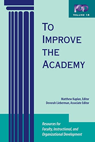 To Improve the Academy: Resources for Faculty, Instructional, and Organizational Development, Vol...