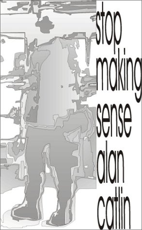 Stop Making Sense (9781882983537) by Catlin, Alan; Bixby, Robert