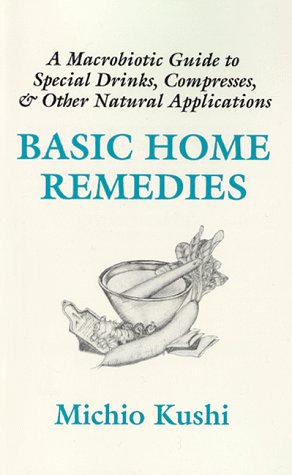 Stock image for Basic Home Remedies: A Macrobiotic Guide to Special Drinks, Compresses, Plasters, and Other Natural Applications for sale by Reliant Bookstore