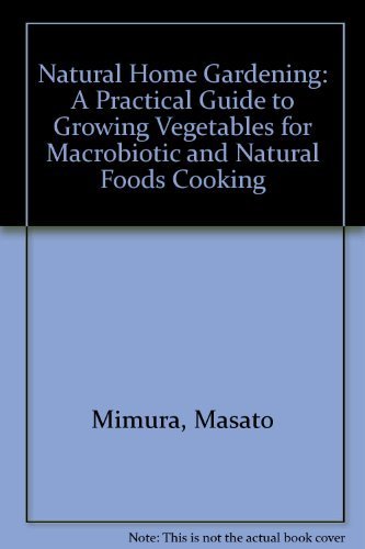 Stock image for Natural Home Gardening : A Practical Guide to Growing Vegetables for Macrobiotic and Natural Foods Cooking for sale by Better World Books