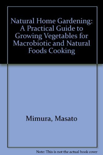 Stock image for Natural Home Gardening: A Practical Guide to Growing Vegetables for Macrobiotic and Natural Foods Cooking for sale by Hippo Books