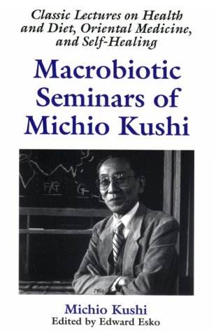 Beispielbild fr Macrobiotic Seminars of Michio Kushi : Classic Lectures on Health and Diet, Oriental Medicine and Self-Healing zum Verkauf von Solomon's Mine Books