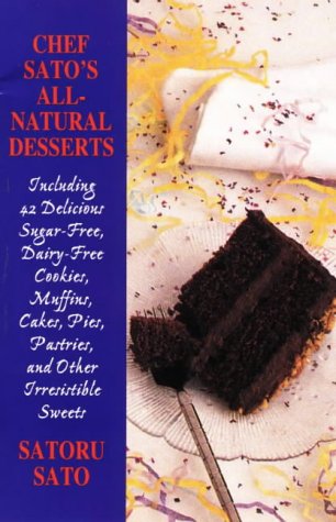 9781882984329: Chef Sato's All-natural Desserts: Delicious Cakes, Pies, Pastries, and Other Irresistible Sweets