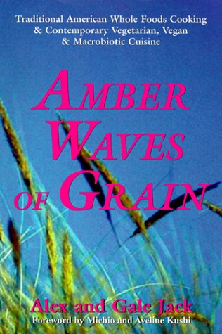Stock image for Amber Waves of Grain: Traditional American Whole Foods Cooking & Contemporary Vegetarian, Vegan & Macrobiotic Cuisine for sale by HPB-Red