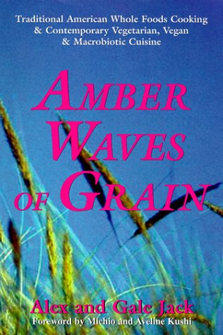 Stock image for Amber Waves of Grain: Traditional American Whole Foods Cooking & Contemporary Vegetarian, Vegan & Macrobiotic Cuisine for sale by Pella Books