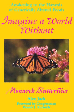 Beispielbild fr Imagine a World Without Monarch Butterflies: Awakening to the Hazards of Genetically Altered Foods zum Verkauf von Wonder Book