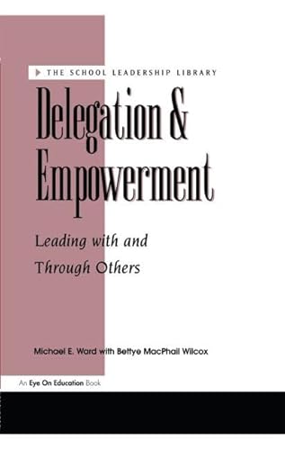 Delegation and Empowerment: Leading With and Through Others (School Leadership Library) (9781883001766) by Mac Phail- Wilcox, Bettye; Ward, Michael