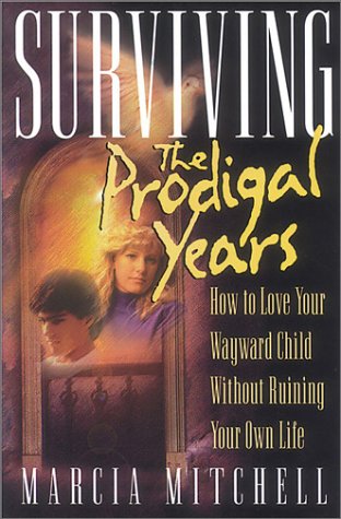 9781883002121: Surviving the Prodigal Years: How to Love Your Wayward Child without Ruining Your Own Life