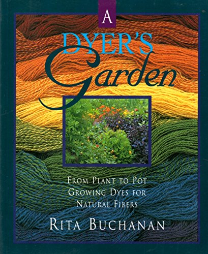 9781883010072: A Dyer's Garden: From plant to pot, growing dyes for natural fibres