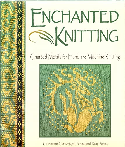 Enchanted Knitting: Charted Motifs for Hand and Machine Knitting (9781883010218) by Catherine Cartwright-Jones; Roy Jones