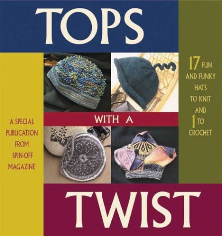9781883010751: Tops with A Twist: 17 Fun and Funky Hats to Knit and 1 to Crochet - A Special Publication from "Spin-off Magazine"