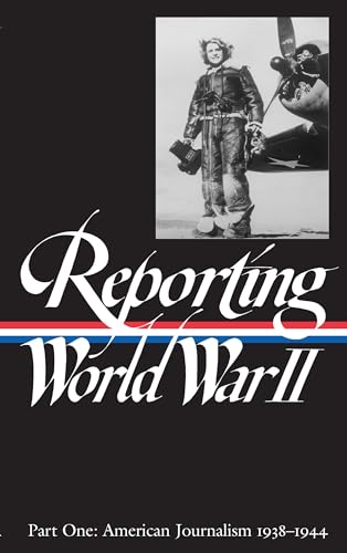 Reporting World War II: Part I: American Journalism, 1938-1944 - Hynes, Samuel with Anne Mathews, Nancy Caldwell Sorel & Roger J. Spiller (Editorial Advisory Board)