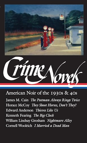 Crime Novels: American Noir of the 1930s and 40s: The Postman Always Rings Twice, They Shoot Horses, Don't They?, Thieves Like Us, The Big Clock, Nightmare Alley, I Married a Dead Man - Polito, Robert, ed