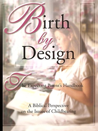 Stock image for Birth by Design The Expectant Parent's Handbook A Biblical Perspective on the Issues of Childbearing for sale by ThriftBooks-Atlanta